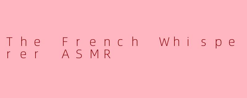 The French Whisperer ASMR